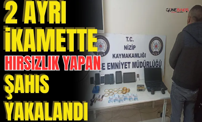 Nizip’te 2 ayrı ikamette hırsızlık yapan şahıs yakalandı