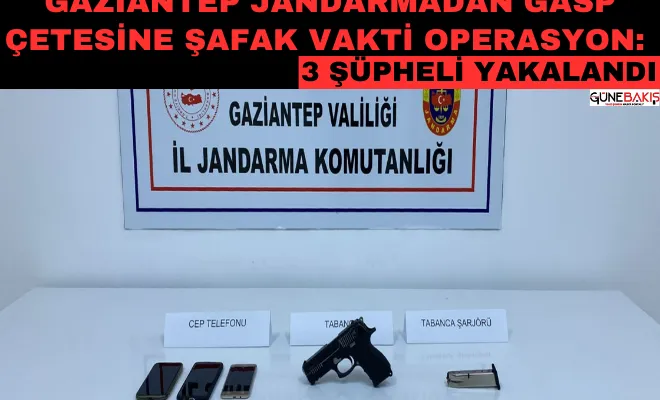 Gaziantep Jandarmadan gasp çetesine şafak vakti operasyon : 3 şüpheli yakalandı
