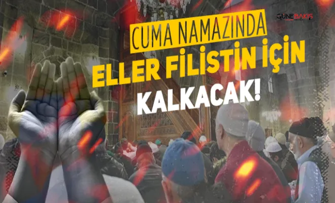 Tüm camilerimizde Filistin halkı için dua edeceğiz