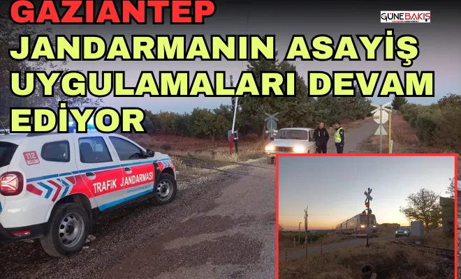 Gaziantep Jandarma’nın asayiş uygulamaları devam ediyor