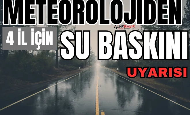 Meteorolojiden 4 il için su baskını uyarısı