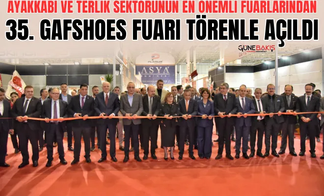Ayakkabı ve terlik sektörünün en önemli fuarlarından 35. GAFSHOES fuarı törenle açıldı