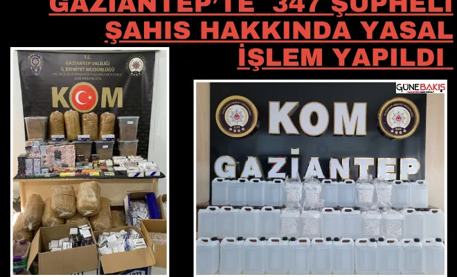 Gaziantep’te  347 şüpheli şahıs hakkında yasal işlem yapıldı 