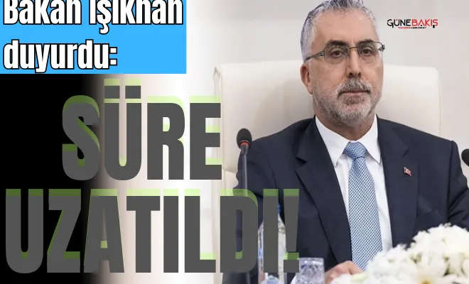 Bakan Işıkhan duyurdu: Süre uzatıldı!