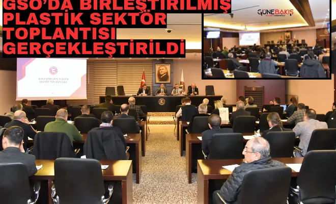 GSO’da birleştirilmiş plastik sektör toplantısı gerçekleştirildi