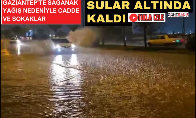 Gaziantep'te sağanak yağış nedeniyle cadde ve sokaklar sular altında kaldı