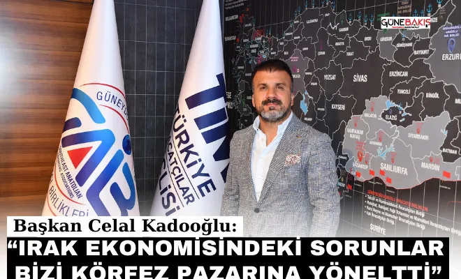 Başkan Celal Kadooğlu:  Irak ekonomisindeki sorunlar bizi Körfez pazarına yöneltti