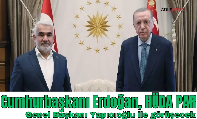 Cumhurbaşkanı Erdoğan, HÜDA PAR Genel Başkanı Yapıcıoğlu ile görüşecek