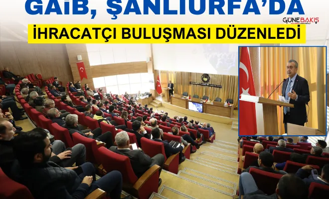 GAİB, Şanlıurfa’da ihracatçı buluşması düzenledi