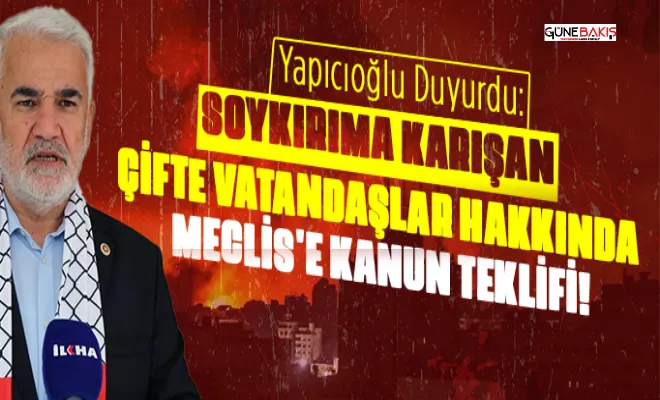 HÜDA PAR Genel Başkanı Yapıcıoğlu: Soykırıma karışan çifte vatandaşlar hakkında Meclis'e kanun teklifi sunacağız