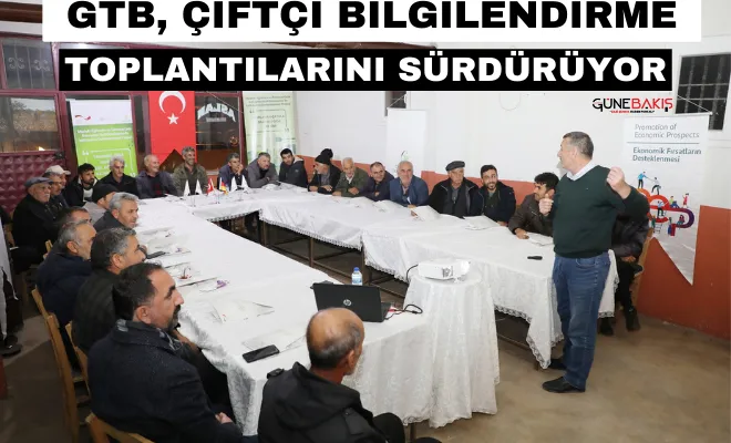 GTB, Çiftçi bilgilendirme toplantılarını sürdürüyor