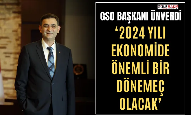 GSO Başkanı Ünverdi: ‘2024 yılı ekonomide önemli bir dönemeç olacak’