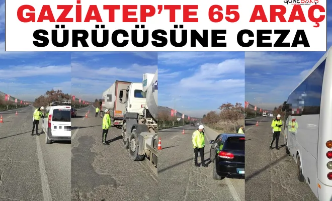 Gaziatep’te 65 araç sürücüsüne ceza 