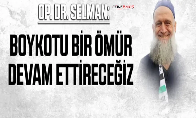 Op. Dr. Selman: Boykotu bir ömür boyu devam ettireceğiz