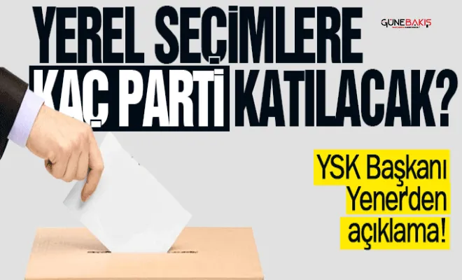 Yerel seçimlere kaç parti katılacak? YSK Başkanı Yener'den açıklama!