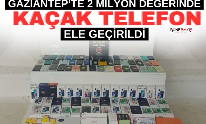 Gaziantep’te 2 milyon değerinde kaçak telefon ele geçirildi