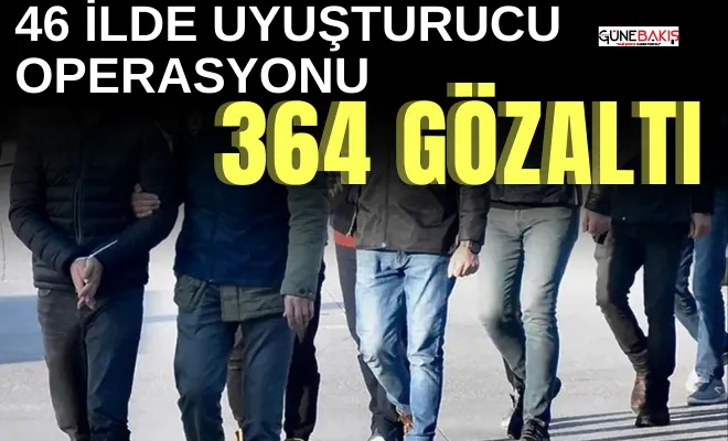 46 ilde uyuşturucu operasyonu: 364 gözaltı