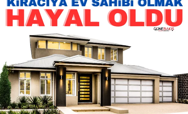 Kiracıya ev sahibi olmak hayal oldu