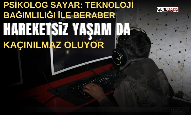 Psikolog Sayar: Teknoloji bağımlılığı ile beraber hareketsiz yaşam da kaçınılmaz oluyor