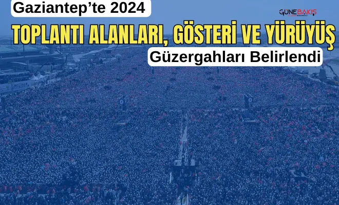 Gaziantep’te 2024 toplantı alanları, gösteri ve yürüyüş güzergahları belirlendi