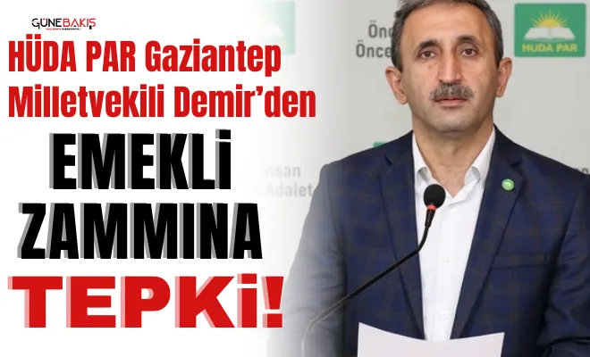 HÜDA PAR Gaziantep Milletvekili Demir’den emekli zammına tepki!