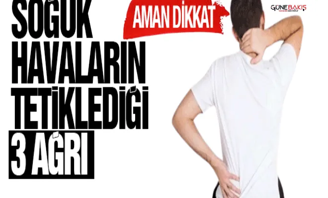 Soğuk havaların tetiklediği 3 ağrı