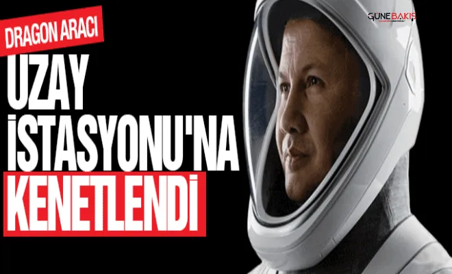 Gezeravcı’yı taşıyan dragon aracı uzay istasyonuna kenetlendi!