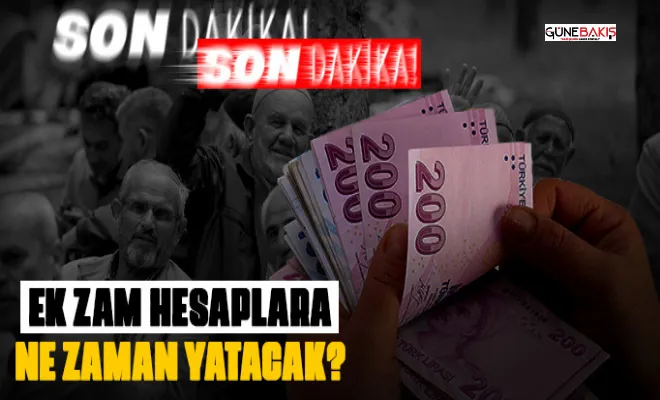Son ek zam emeklinin hesabına ne zaman yatacak?