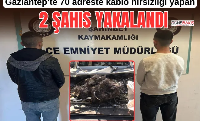 Gaziantep’te 70 adreste kablo hırsızlığı yapan 2 şahıs yakalandı