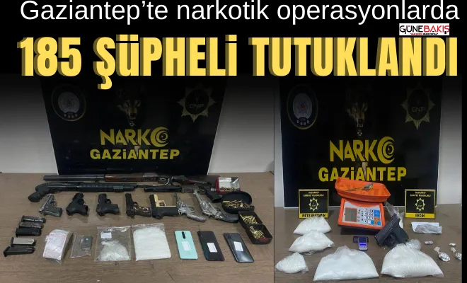 Gaziantep’te narkotik operasyonlarda 185 şüpheli tutuklandı