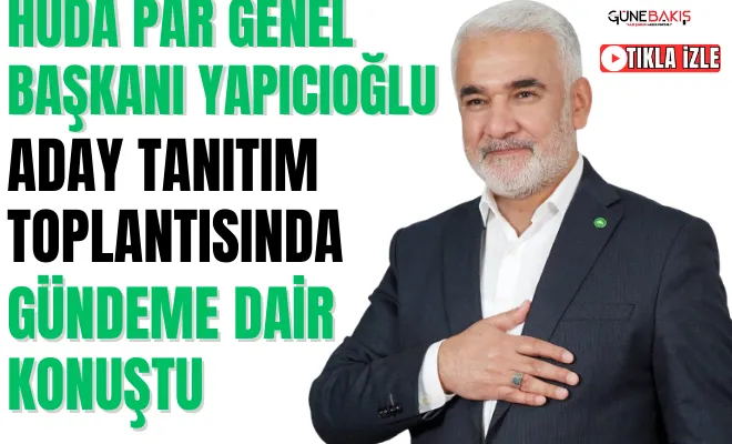HÜDA PAR Genel Başkanı Yapıcıoğlu aday tanıtım toplantısında gündeme dair bir konuşma yaptı