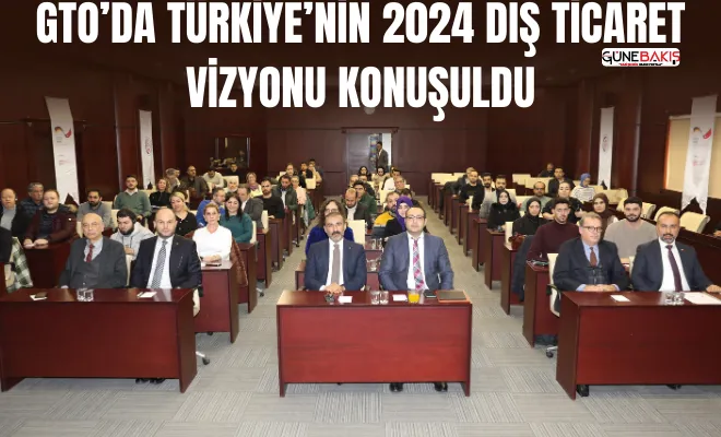 GTO’da Türkiye’nin 2024 dış ticaret vizyonu konuşuldu