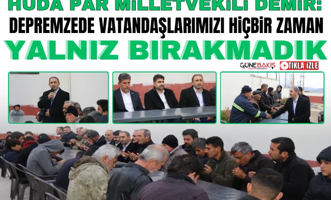 Milletvekili Demir: Depremzede vatandaşlarımızı hiçbir zaman yalnız bırakmadık 