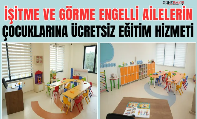 İşitme ve Görme Engelli ailelerin çocuklarına ücretsiz eğitim hizmeti! 