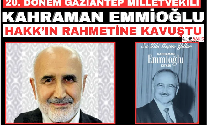 Gaziantep Milletvekili Kahraman Emmioğlu Hakk’ın rahmetine kavuştu