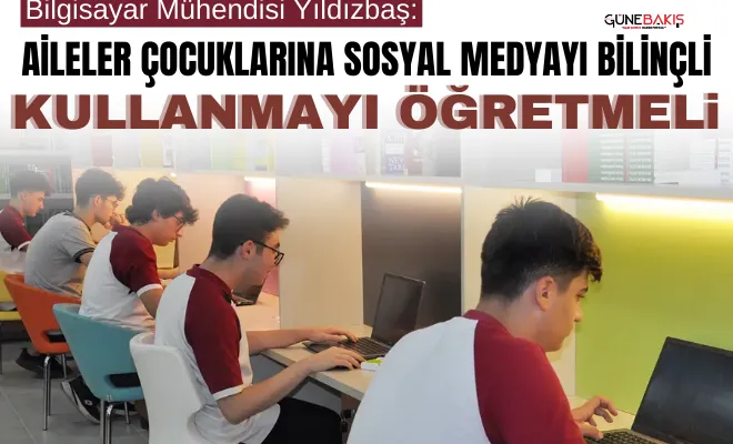 Bilgisayar Mühendisi Yıldızbaş: Aileler çocuklarına sosyal medyayı bilinçli kullanmayı öğretmeli