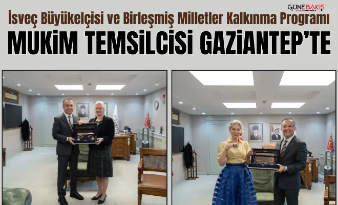 İsveç Büyükelçisi ve Birleşmiş Milletler Kalkınma Programı Mukim Temsilcisi Gaziantep’te