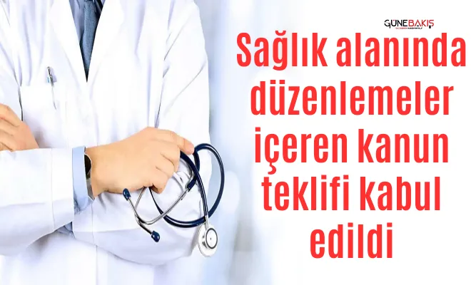 Sağlık alanında düzenlemeler içeren kanun teklifi kabul edildi