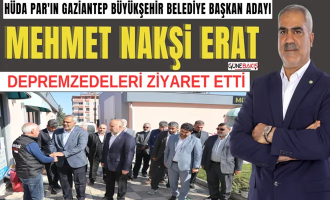 HÜDA PAR GBB Adayı Mehmet Nakşi Erat, depremzedeleri ziyaret etti