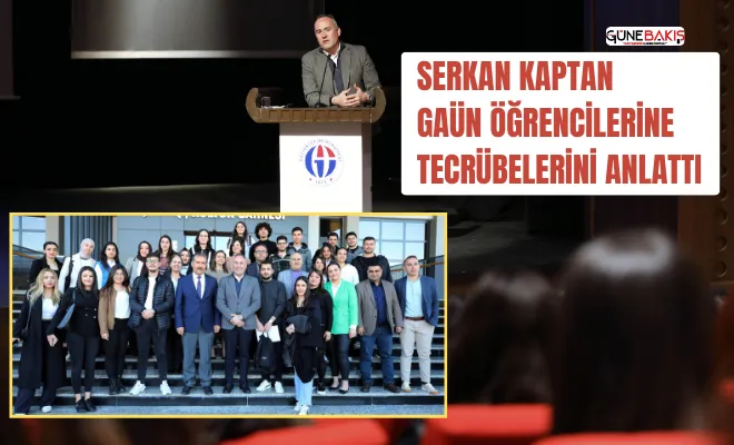 Serkan Kaptan GAÜN öğrencilerine tecrübelerini anlattı 