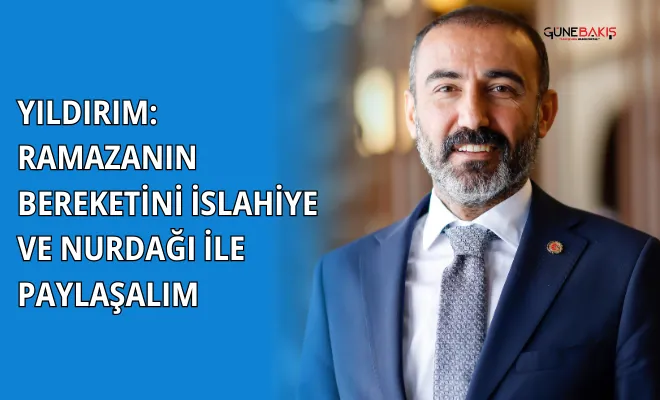 YILDIRIM: Ramazanın bereketini İslahiye ve Nurdağı ile paylaşalım