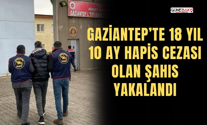 Gaziantep’te 18 yıl 10 ay hapis cezası olan şahıs yakalandı