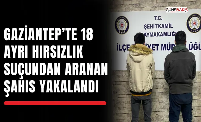 Gaziantep’te 18 ayrı hırsızlık suçundan aranan şahıs yakalandı