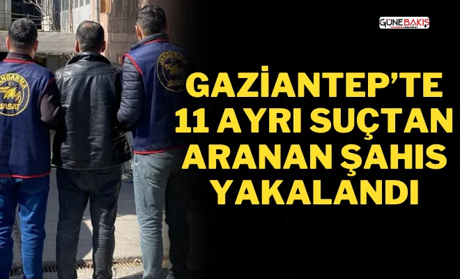 Gaziantep’te 11 ayrı suçtan aranan şahıs yakalandı