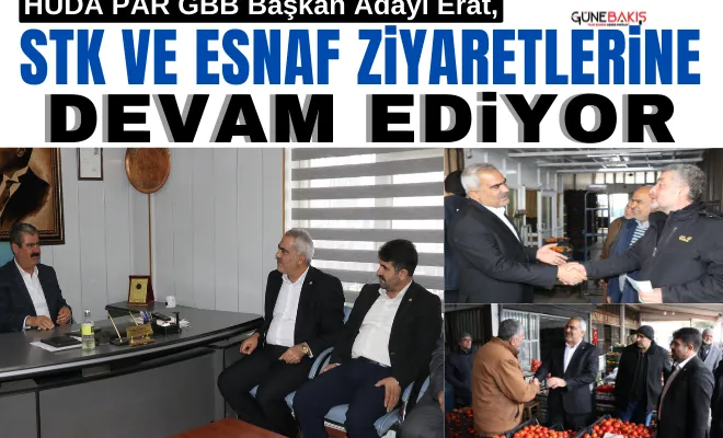 HÜDA PAR GBB Başkan Adayı Erat, STK ve esnaf ziyaretlerine devam ediyor