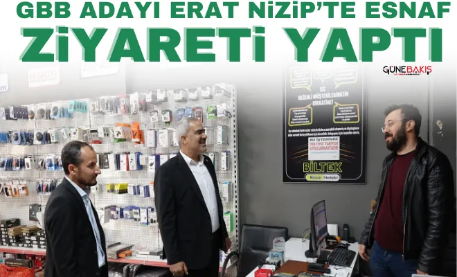 GBB adayı Erat Nizip’te esnaf ziyareti yaptı