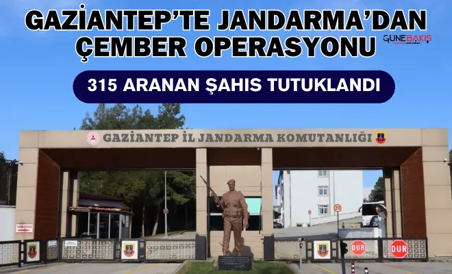Gaziantep’te Jandarma’dan Çember Operasyonu: 315 aranan şahıs tutuklandı