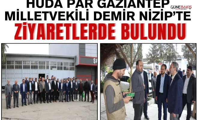 HÜDA PAR Gaziantep Milletvekili Demir, Nizip’te ziyaretlerde bulundu  