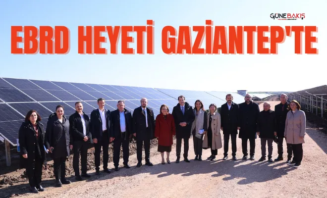 EBRD heyeti Gaziantep'te