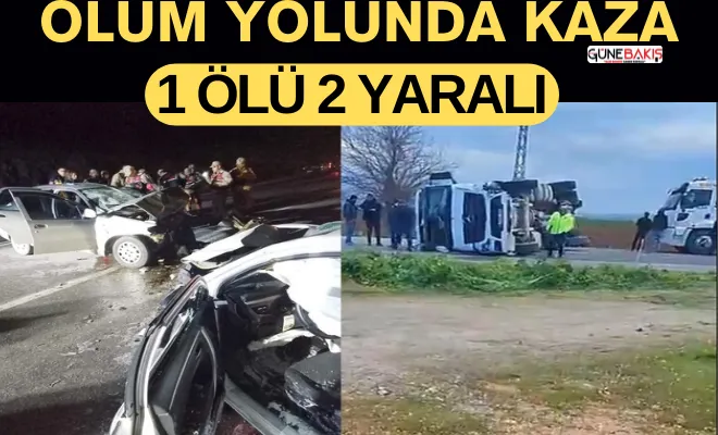 Ölüm yolu’nda kaza:1 ölü 2 yaralı